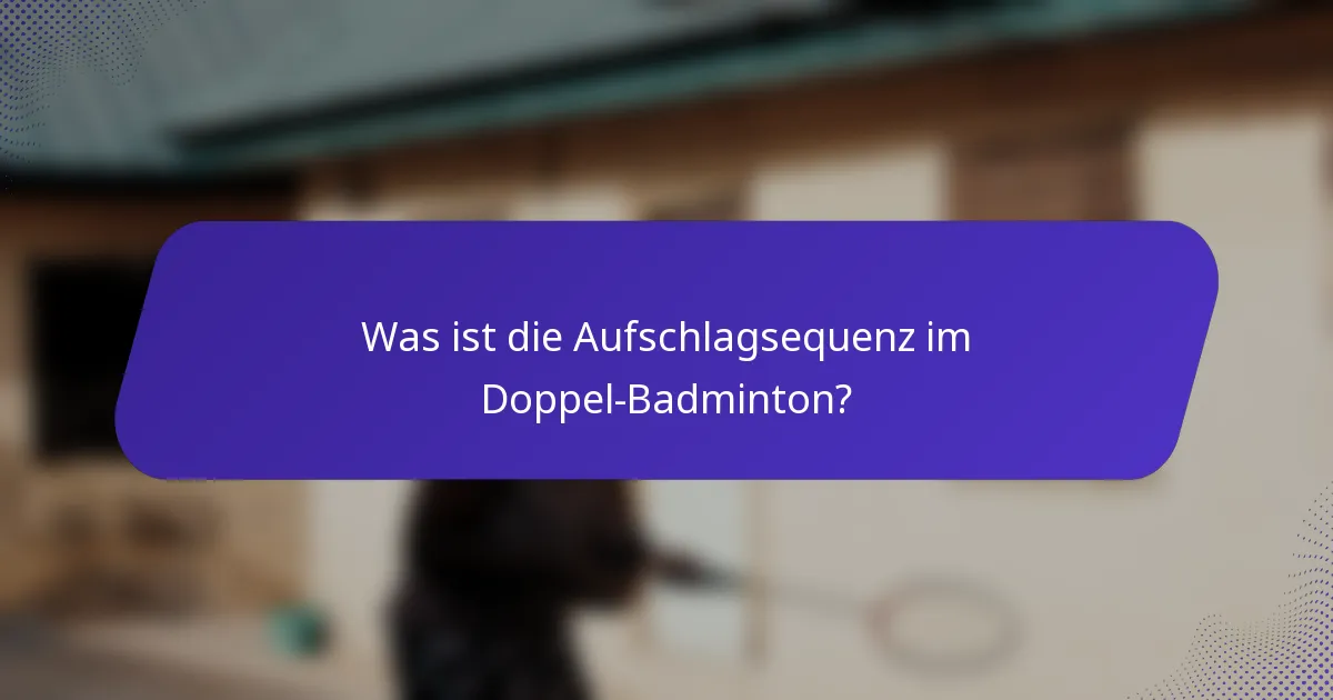 Was ist die Aufschlagsequenz im Doppel-Badminton?
