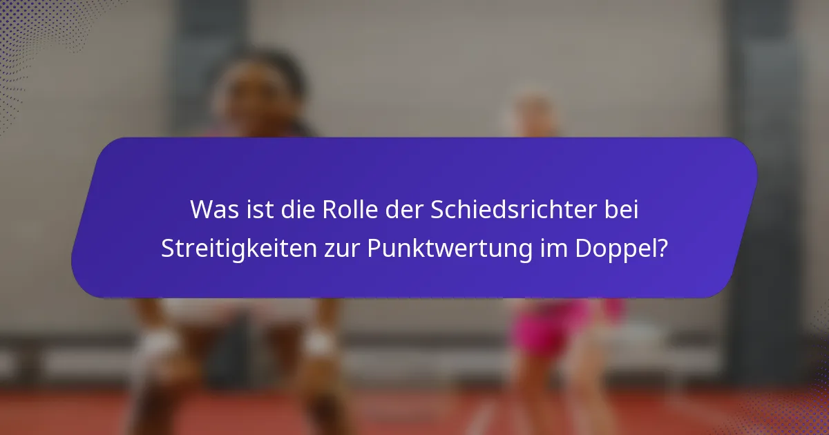 Was ist die Rolle der Schiedsrichter bei Streitigkeiten zur Punktwertung im Doppel?