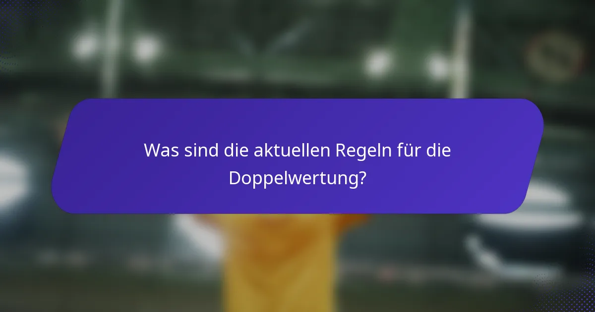 Was sind die aktuellen Regeln für die Doppelwertung?