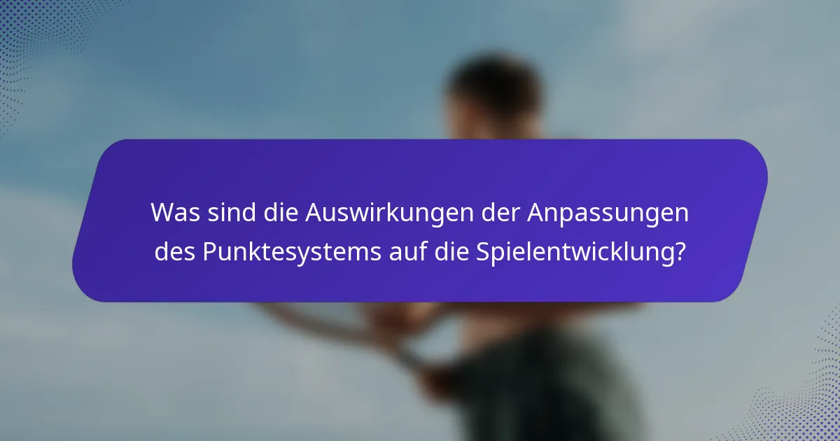 Was sind die Auswirkungen der Anpassungen des Punktesystems auf die Spielentwicklung?