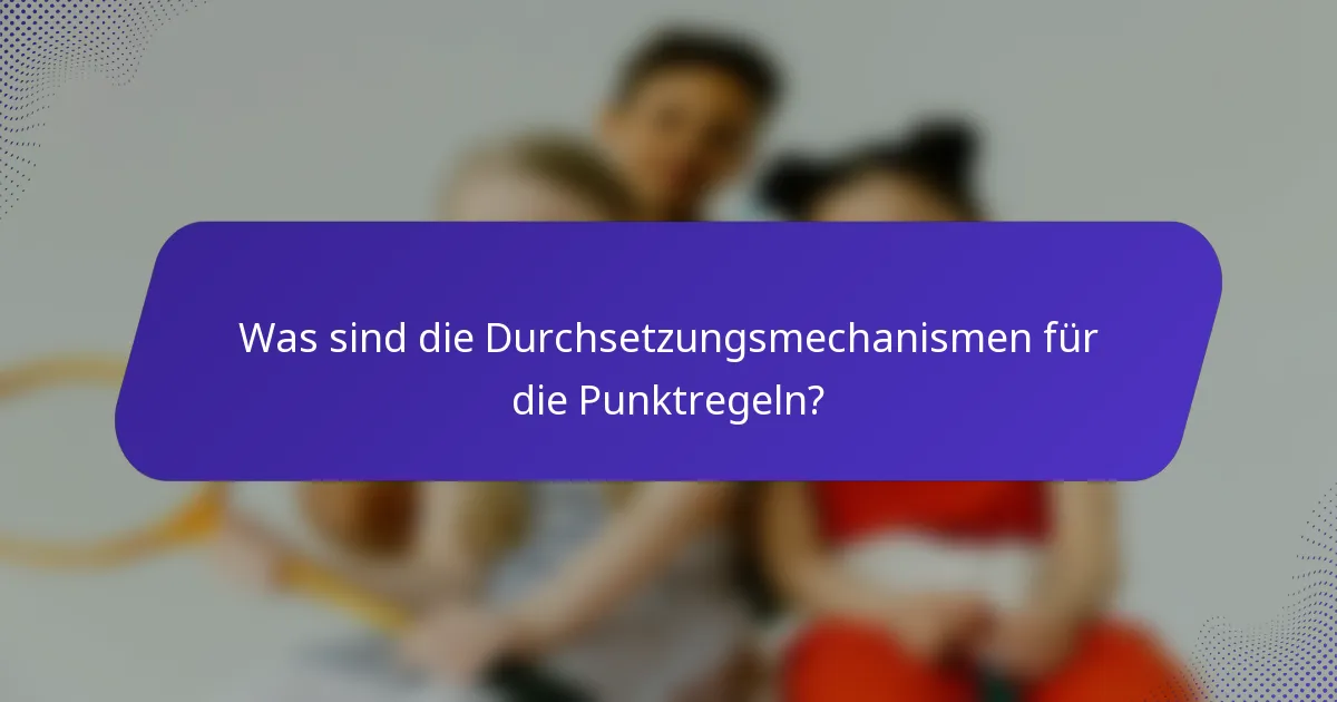 Was sind die Durchsetzungsmechanismen für die Punktregeln?