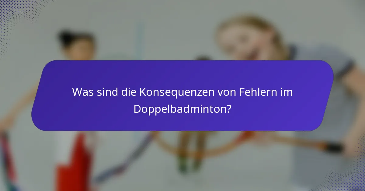 Was sind die Konsequenzen von Fehlern im Doppelbadminton?