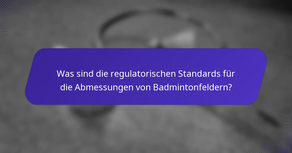 Was sind die regulatorischen Standards für die Abmessungen von Badmintonfeldern?