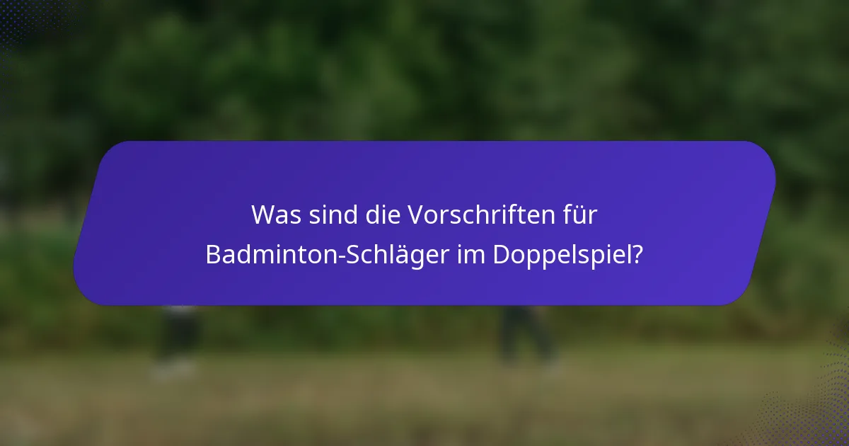 Was sind die Vorschriften für Badminton-Schläger im Doppelspiel?