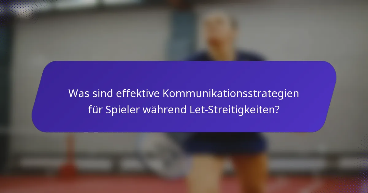 Was sind effektive Kommunikationsstrategien für Spieler während Let-Streitigkeiten?