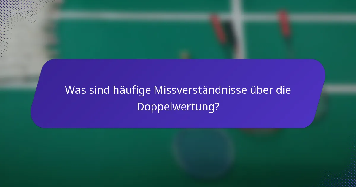 Was sind häufige Missverständnisse über die Doppelwertung?