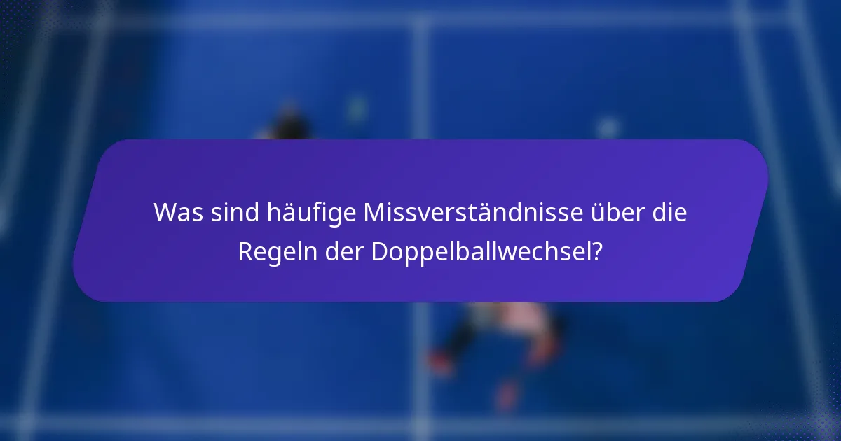Was sind häufige Missverständnisse über die Regeln der Doppelballwechsel?
