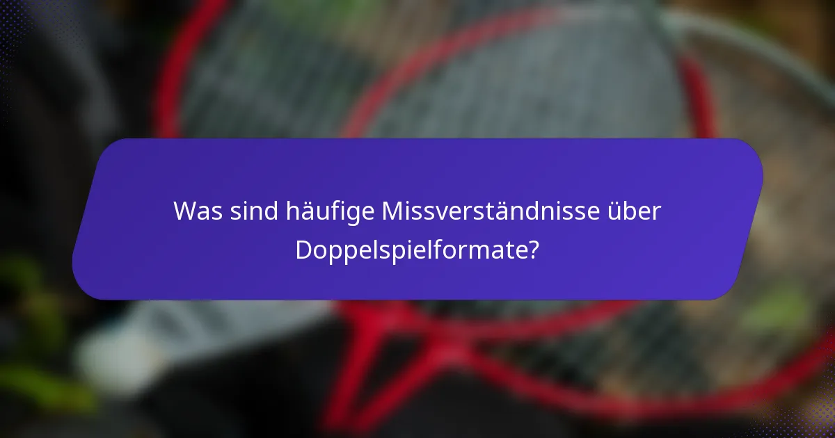 Was sind häufige Missverständnisse über Doppelspielformate?