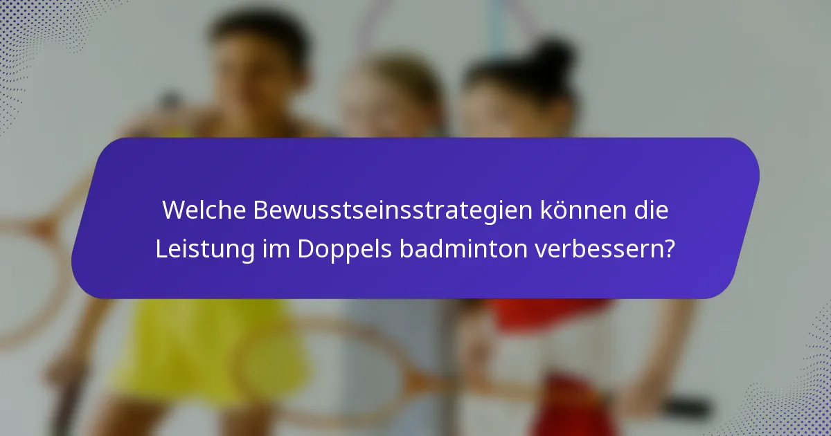 Welche Bewusstseinsstrategien können die Leistung im Doppels badminton verbessern?