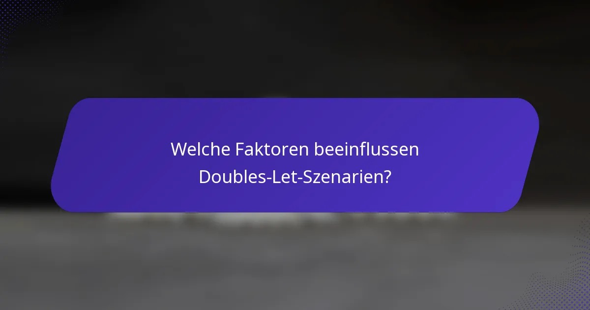 Welche Faktoren beeinflussen Doubles-Let-Szenarien?