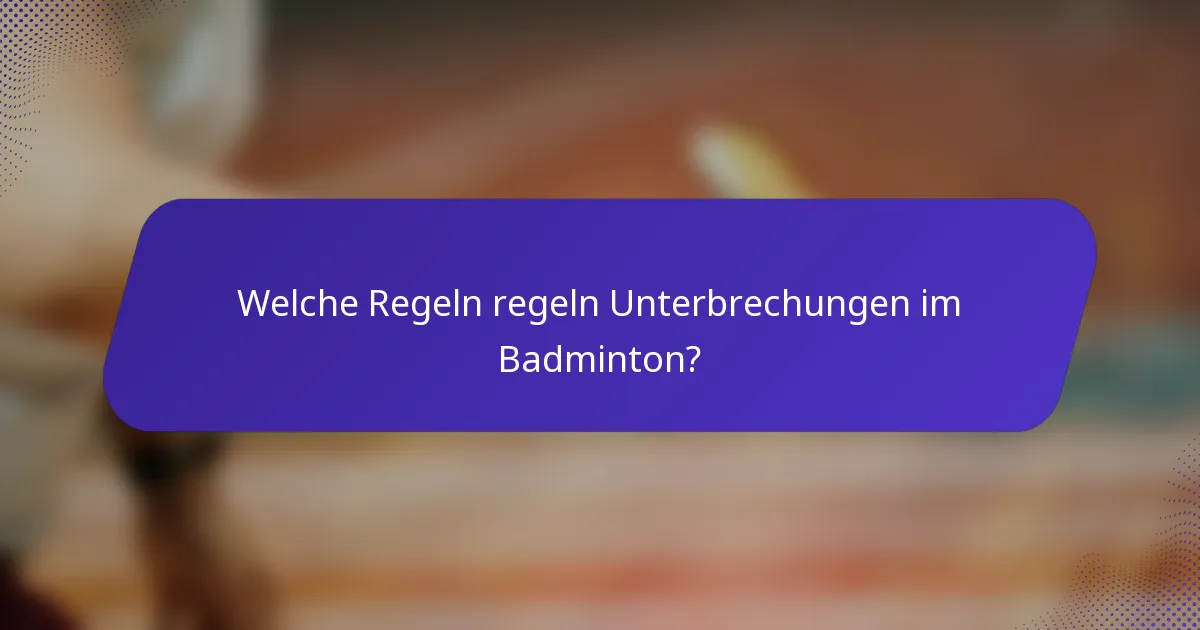 Welche Regeln regeln Unterbrechungen im Badminton?
