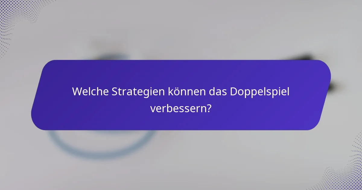 Welche Strategien können das Doppelspiel verbessern?