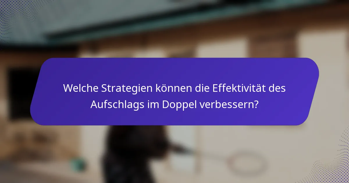 Welche Strategien können die Effektivität des Aufschlags im Doppel verbessern?