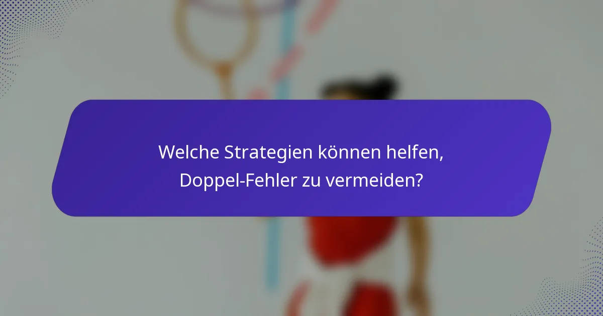 Welche Strategien können helfen, Doppel-Fehler zu vermeiden?