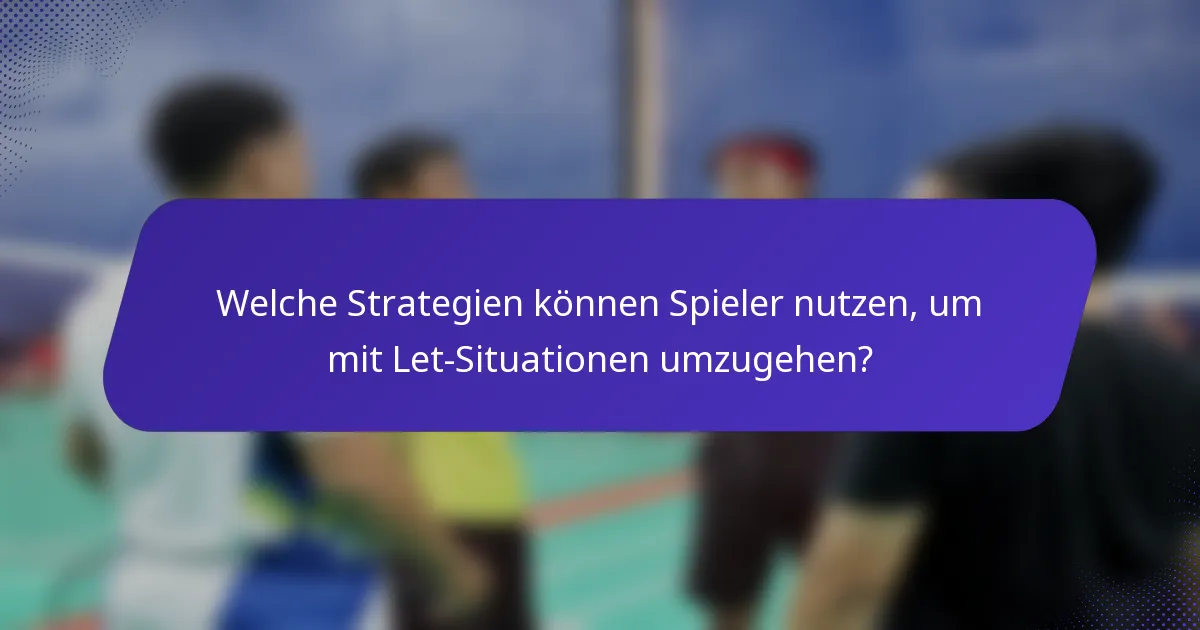 Welche Strategien können Spieler nutzen, um mit Let-Situationen umzugehen?