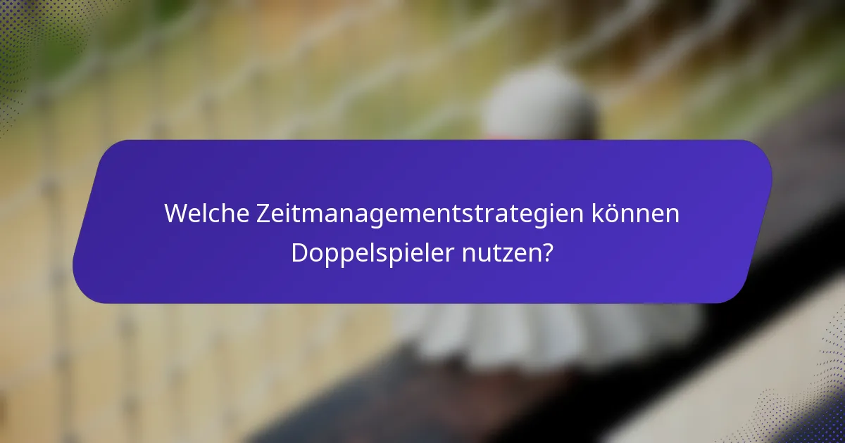 Welche Zeitmanagementstrategien können Doppelspieler nutzen?