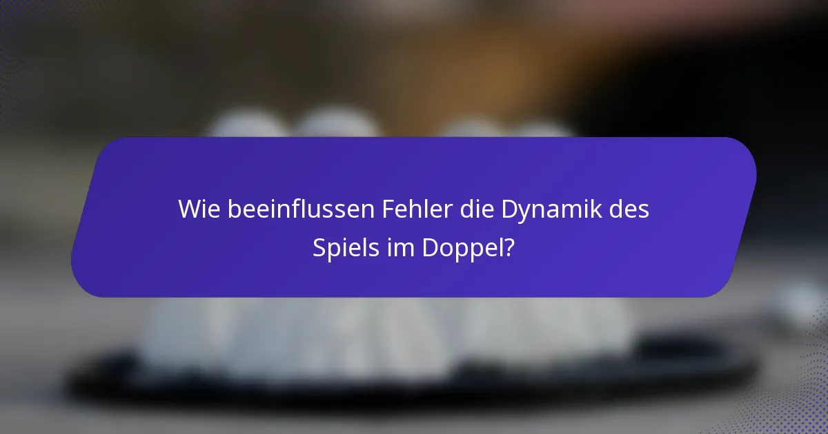 Wie beeinflussen Fehler die Dynamik des Spiels im Doppel?