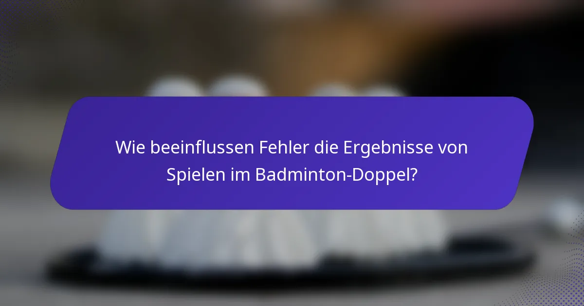 Wie beeinflussen Fehler die Ergebnisse von Spielen im Badminton-Doppel?