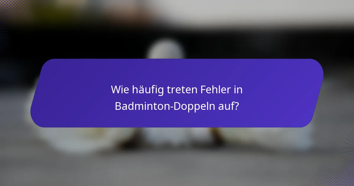 Wie häufig treten Fehler in Badminton-Doppeln auf?
