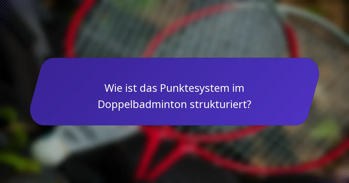 Wie ist das Punktesystem im Doppelbadminton strukturiert?