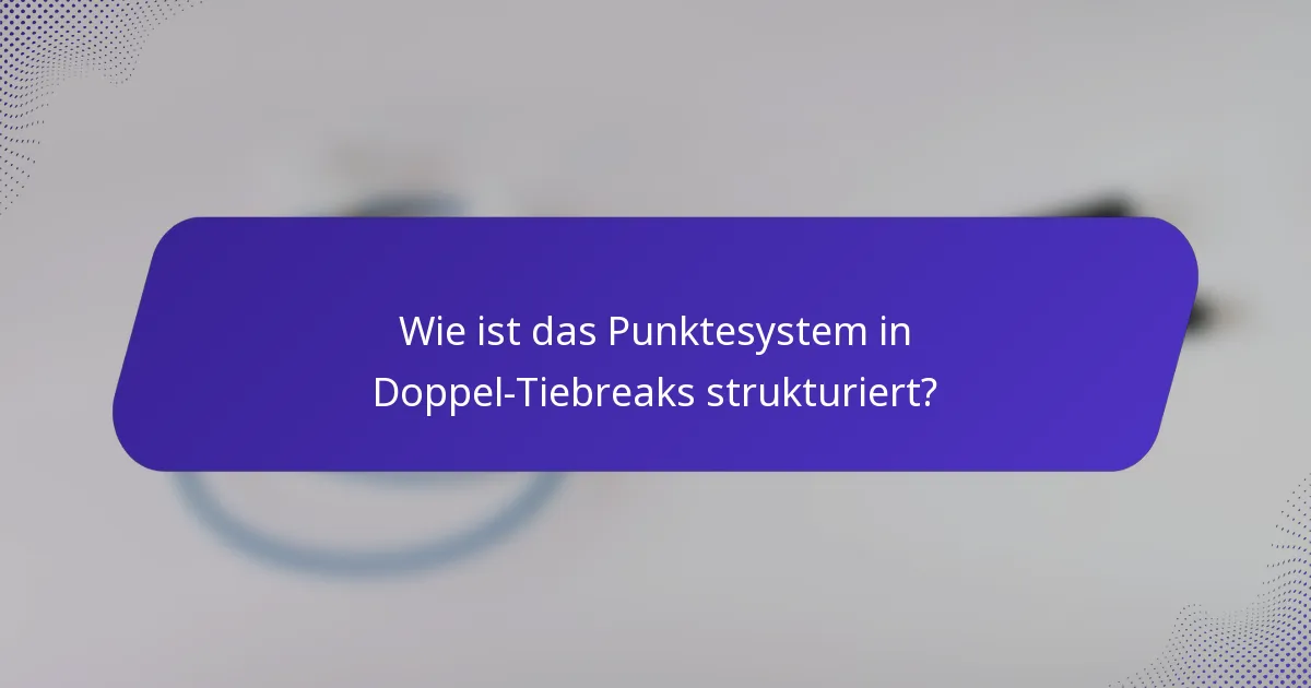 Wie ist das Punktesystem in Doppel-Tiebreaks strukturiert?