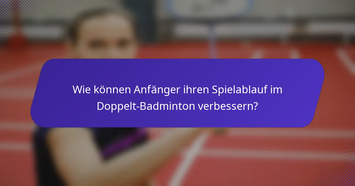 Wie können Anfänger ihren Spielablauf im Doppelt-Badminton verbessern?