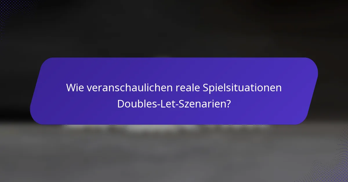 Wie veranschaulichen reale Spielsituationen Doubles-Let-Szenarien?
