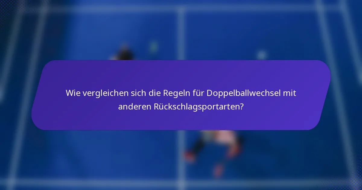 Wie vergleichen sich die Regeln für Doppelballwechsel mit anderen Rückschlagsportarten?