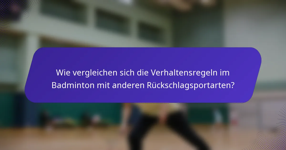 Wie vergleichen sich die Verhaltensregeln im Badminton mit anderen Rückschlagsportarten?