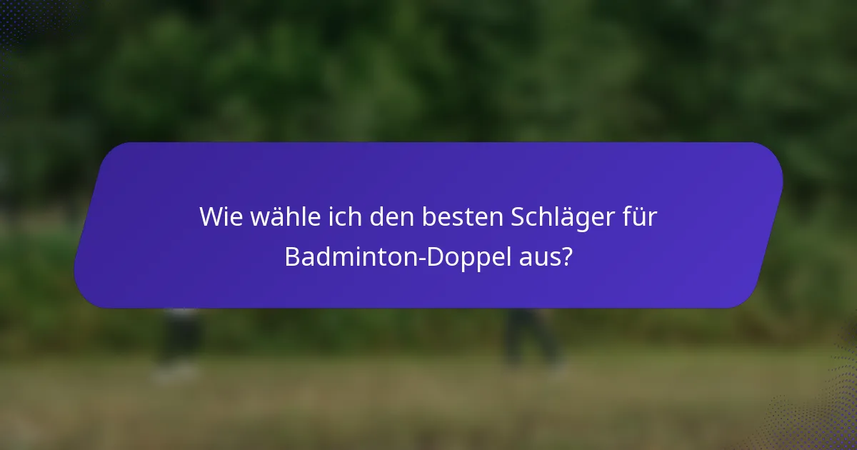 Wie wähle ich den besten Schläger für Badminton-Doppel aus?