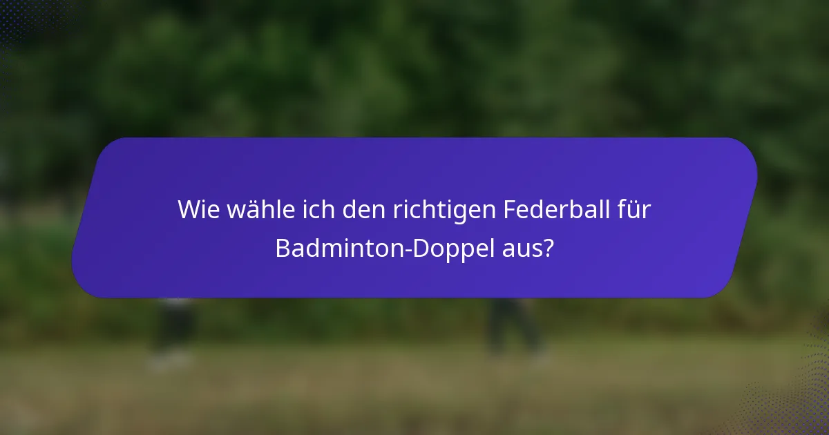 Wie wähle ich den richtigen Federball für Badminton-Doppel aus?