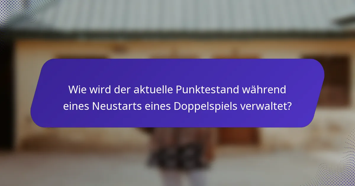 Wie wird der aktuelle Punktestand während eines Neustarts eines Doppelspiels verwaltet?