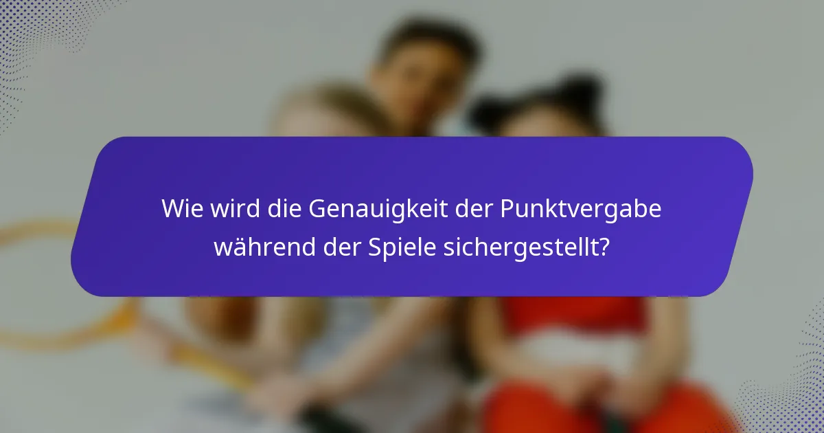 Wie wird die Genauigkeit der Punktvergabe während der Spiele sichergestellt?