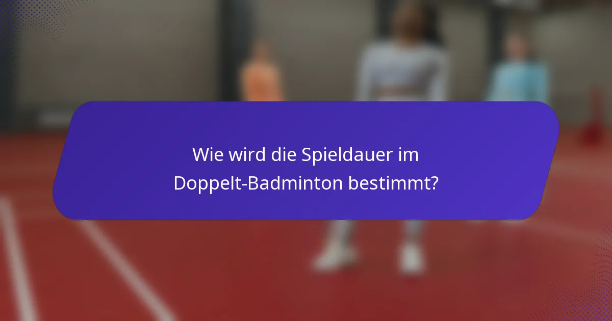 Wie wird die Spieldauer im Doppelt-Badminton bestimmt?