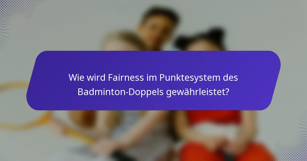 Wie wird Fairness im Punktesystem des Badminton-Doppels gewährleistet?